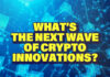 What’s the Next Wave of Crypto Innovations?