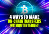 4 Ways to Make On-Chain Transfers Without Internet