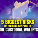 5 Biggest Risks of Holding Cryptos in Non-Custodial Wallets