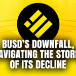 BUSD’s Downfall, Navigating the Storm of its Decline