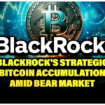 BlackRock's Strategic Bitcoin Accumulation Amid Bear Market