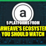 5 Platforms From Arweave’s Ecosystem You Should Watch