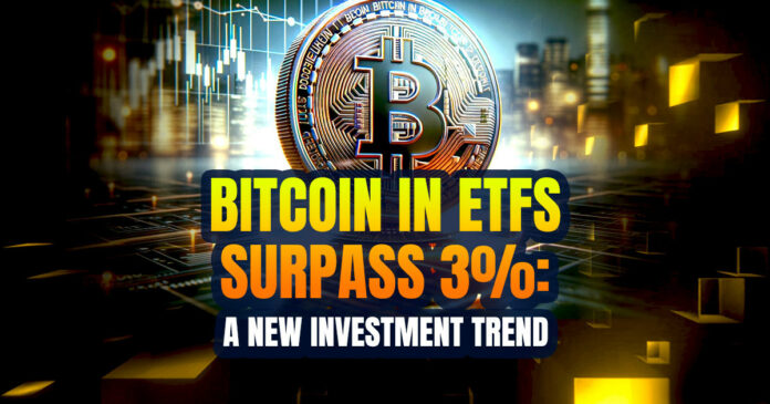 Bitcoin in ETFs Surpass 3%: A New Investment Trend