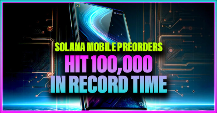 Solana Mobile Preorders Hit 100,000 in Record Time