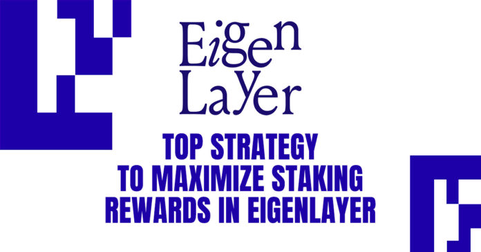 Top Strategy to Maximize Staking Rewards in EigenLayer