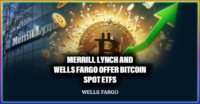 Merrill Lynch and Wells Fargo Offer Bitcoin Spot ETFs