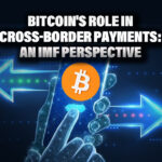 Bitcoin’s Role In Cross Border Payments: An IMF perspective