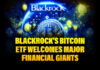 BlackRock's Bitcoin ETF Welcomes Major Financial Giants