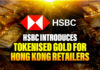 HSBC Introduces Tokenised Gold for Hong Kong Retailers