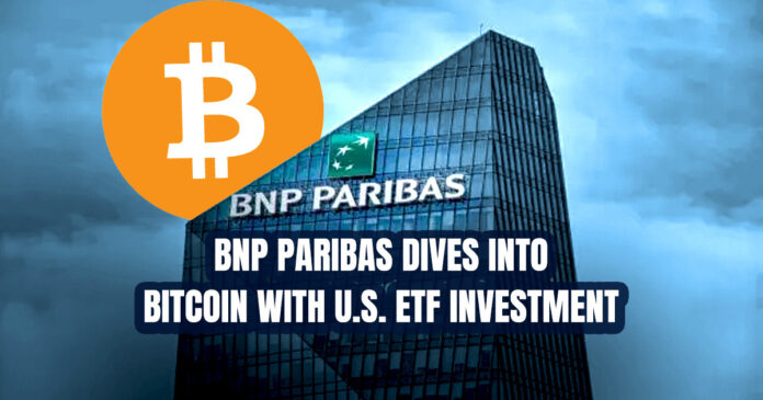 BNP Paribas Dives into Bitcoin with U.S. ETF Investment