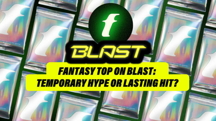 Fantasy Top on Blast: Temporary Hype or Lasting Hit?